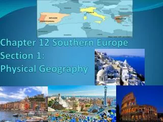 Chapter 12 Southern Europe Section 1: Physical Geography
