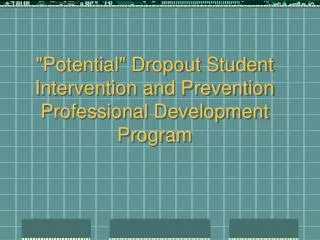 &quot;Potential&quot; Dropout Student Intervention and Prevention Professional Development Program