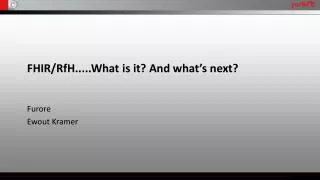 FHIR/ RfH ..... What is it ? And what’s next? Furore Ewout Kramer