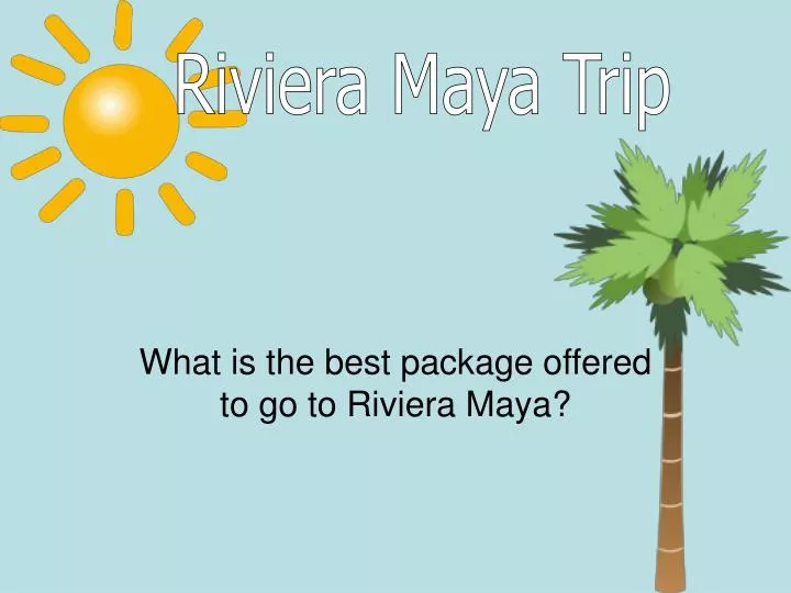 what is the best package offered to go to riviera maya