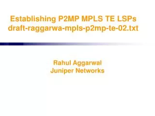 Establishing P2MP MPLS TE LSPs draft-raggarwa-mpls-p2mp-te-02.txt