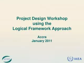 Project Design Workshop using the Logical Framework Approach Accra January 2011