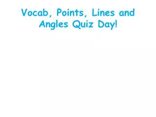 Vocab , Points, Lines and Angles Quiz Day!