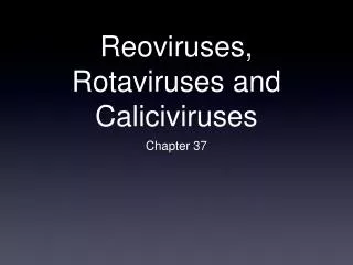 Reoviruses, Rotaviruses and Caliciviruses
