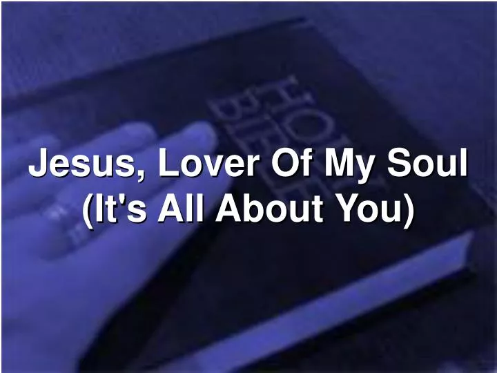 jesus lover of my soul it s all about you