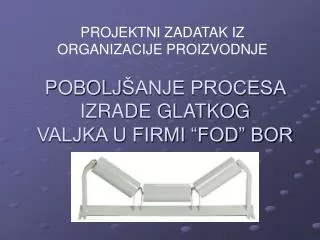 pobolj anje procesa izrade glatkog valjka u firmi fod bor