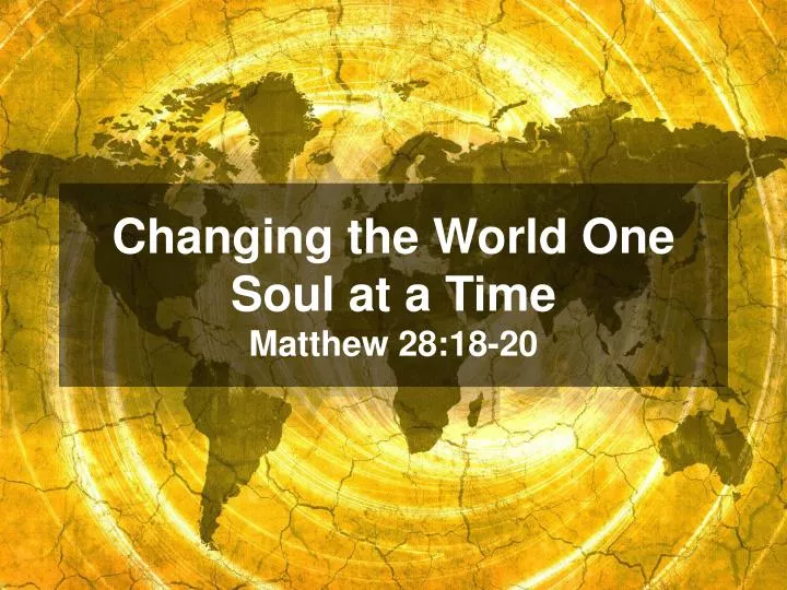 changing the world one soul at a time matthew 28 18 20