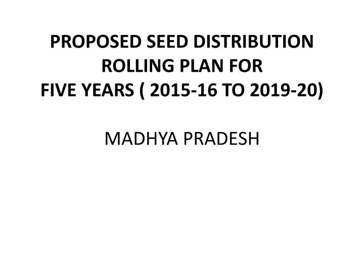 proposed seed distribution rolling plan for five years 2015 16 to 2019 20 madhya pradesh