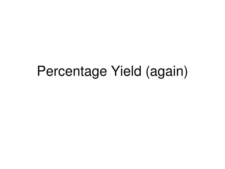 percentage yield again