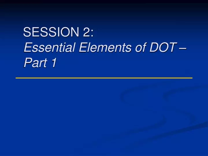 session 2 essential elements of dot part 1