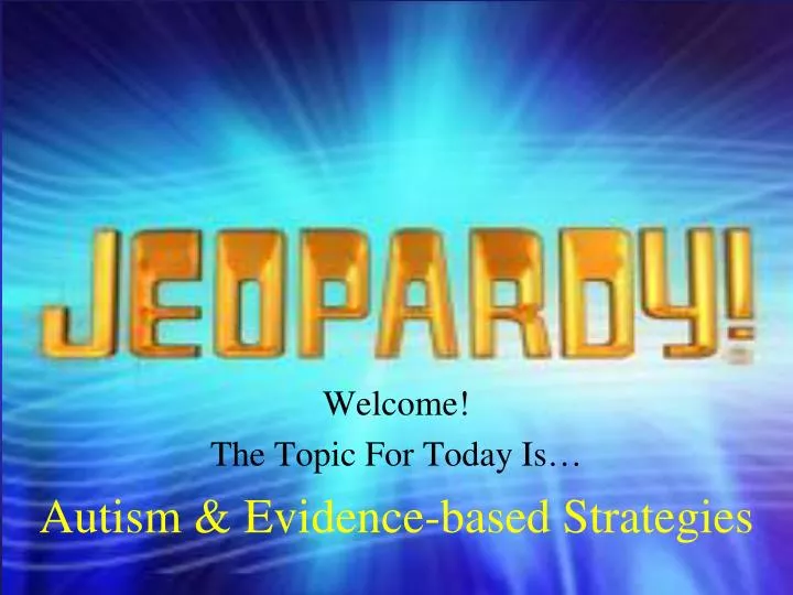 welcome the topic for today is autism evidence based strategies