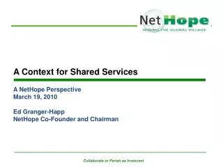 A Context for Shared Services A NetHope Perspective March 19, 2010 Ed Granger-Happ