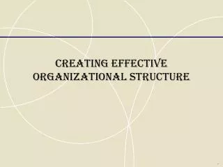 CREATING EFFECTIVE ORGANIZATIONAL STRUCTURE