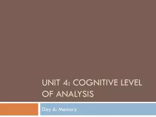 Unit 4: Cognitive level of Analysis