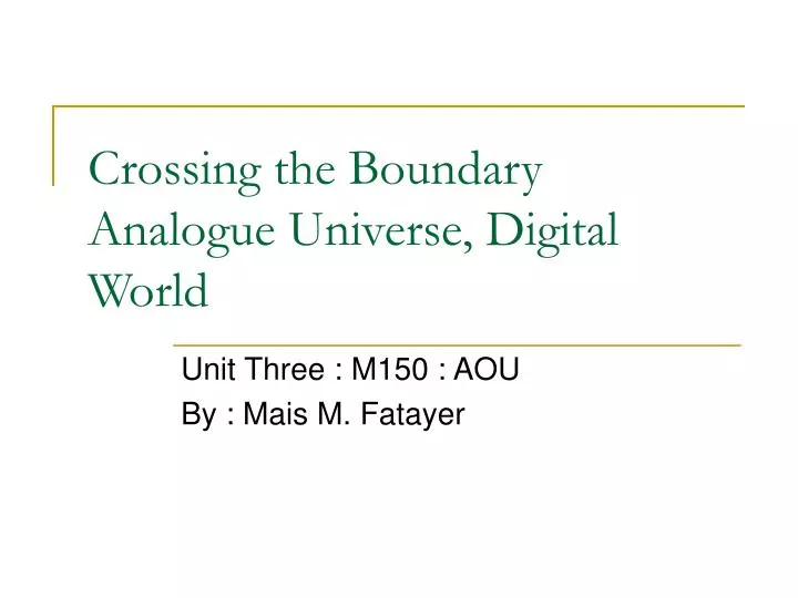 crossing the boundary analogue universe digital world