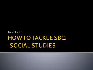 HOW TO TACKLE SBQ -SOCIAL STUDIES-