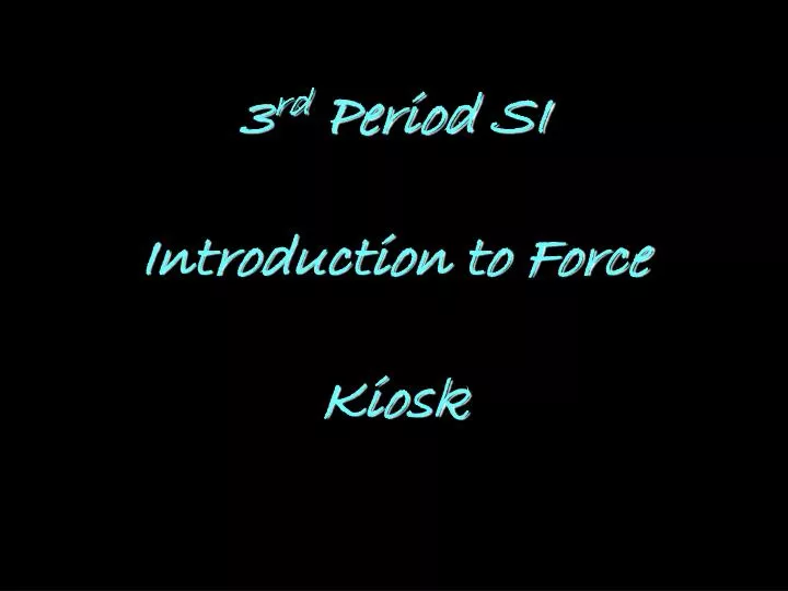 3 rd period si introduction to force kiosk