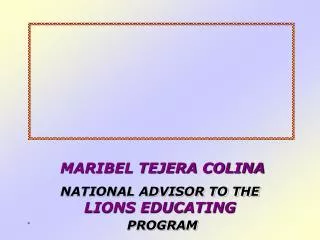 MARIBEL TEJERA COLINA NATIONAL ADVISOR TO THE LIONS EDUCATING PROGRAM