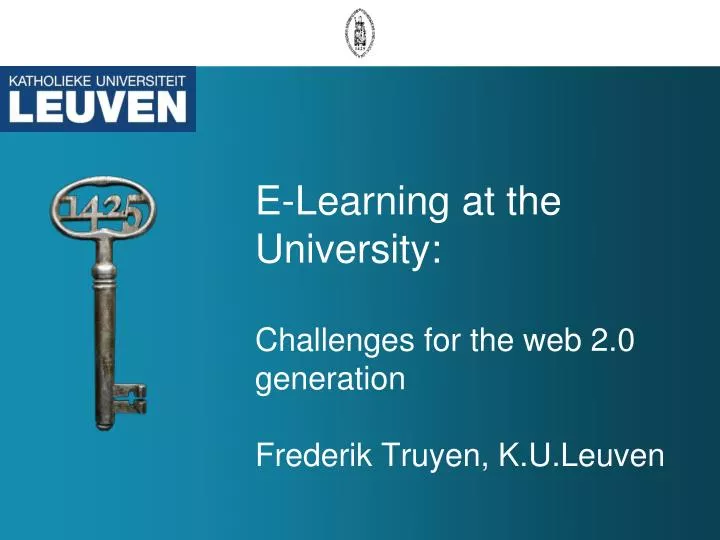 e learning at the university challenges for the web 2 0 generation frederik truyen k u leuven