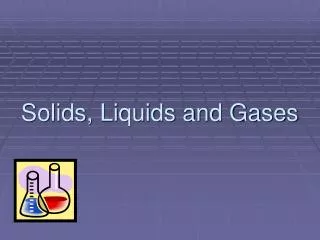 Solids, Liquids and Gases