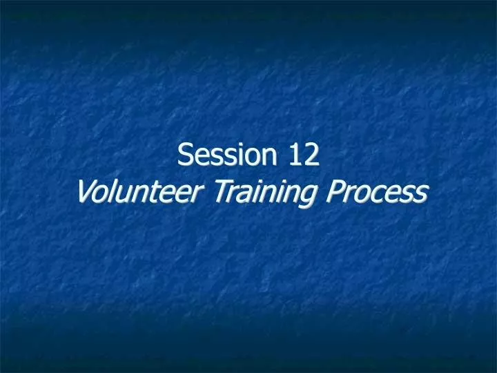 session 12 volunteer training process