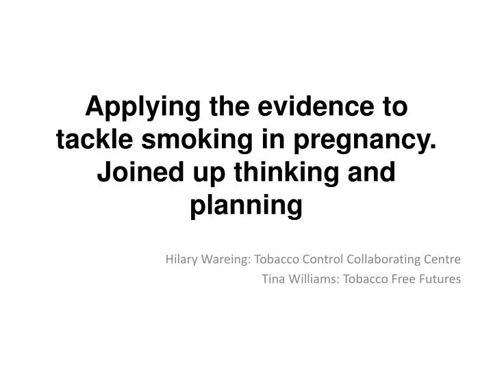 applying the evidence to tackle smoking in pregnancy joined up thinking and planning