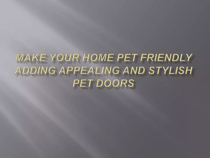 make your home pet friendly adding appealing and stylish pet doors