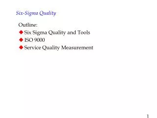 Outline: Six Sigma Quality and Tools ISO 9000 Service Quality Measurement