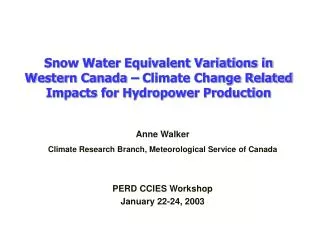 Anne Walker Climate Research Branch, Meteorological Service of Canada PERD CCIES Workshop