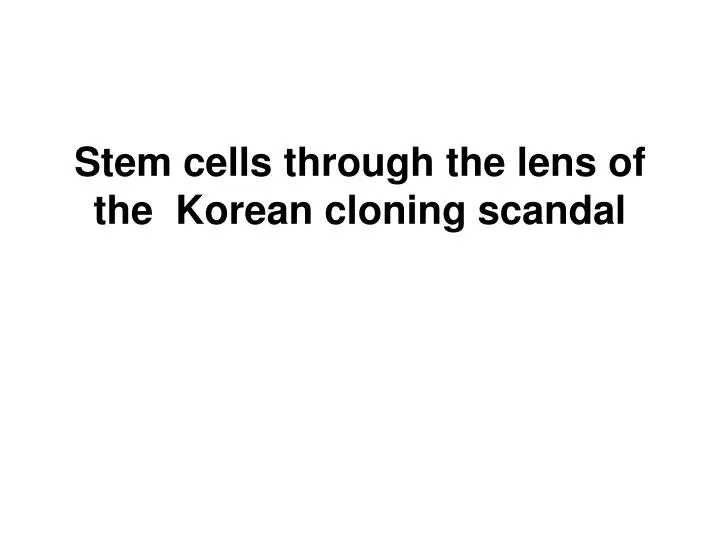 stem cells through the lens of the korean cloning scandal