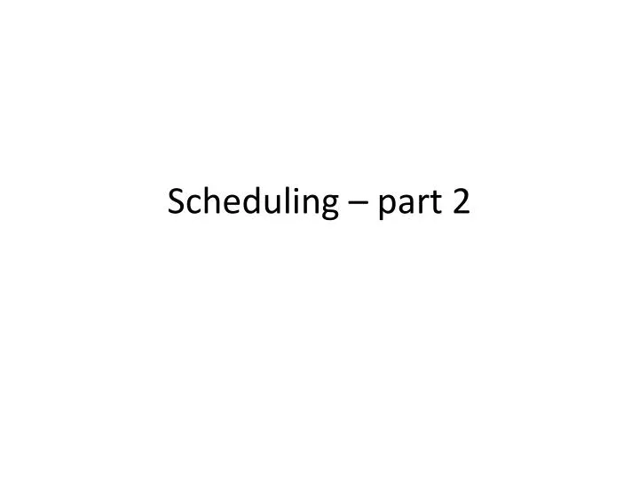 scheduling part 2