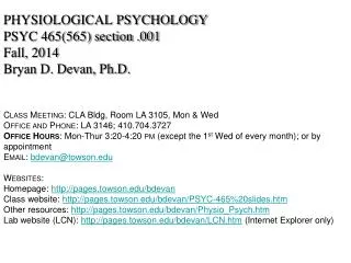 PHYSIOLOGICAL PSYCHOLOGY PSYC 465(565) section . 001 Fall , 2014 Bryan D. Devan, Ph.D.