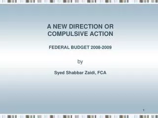 A NEW DIRECTION OR COMPULSIVE ACTION FEDERAL BUDGET 2008-2009 by