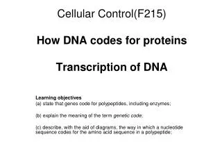 Cellular Control(F215) How DNA codes for proteins Transcription of DNA