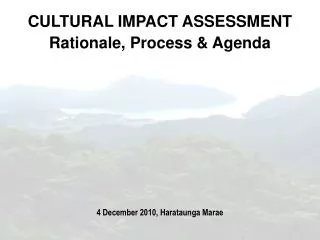 CULTURAL IMPACT ASSESSMENT Rationale, Process &amp; Agenda 4 December 2010, Harataunga Marae