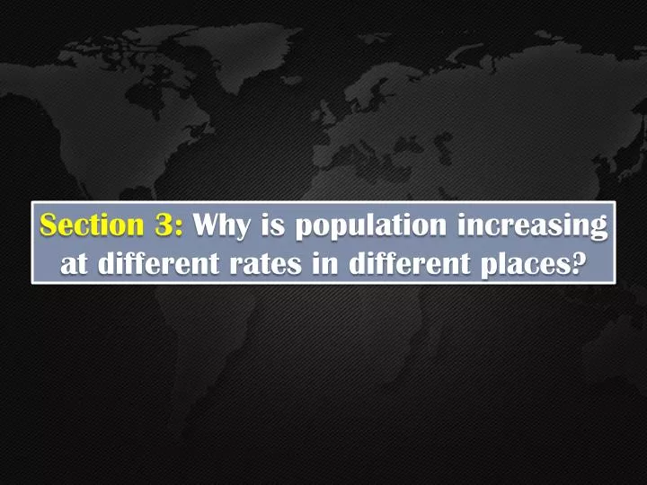 section 3 why is population increasing at different rates in different places