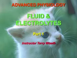 ADVANCED PHYSIOLOGY FLUID &amp; ELECTROLYTES Part 1 Instructor Terry Wiseth