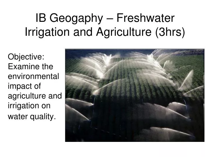 ib geogaphy freshwater irrigation and agriculture 3hrs