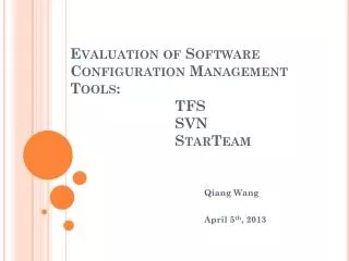 Evaluation of Software Configuration Management Tools: 			TFS 			SVN 			StarTeam