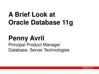 A Brief Look at Oracle Database 11g Penny Avril	 Principal Product Manager