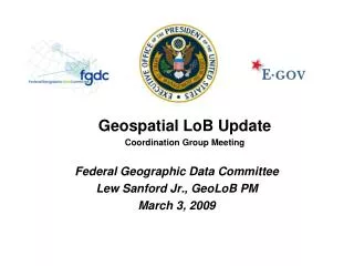 Federal Geographic Data Committee Lew Sanford Jr., GeoLoB PM March 3, 2009
