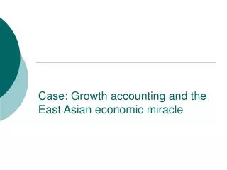 Case: Growth accounting and the East Asian economic miracle
