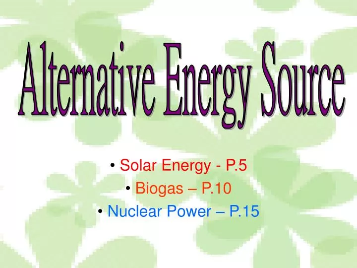solar energy p 5 biogas p 10 nuclear power p 15
