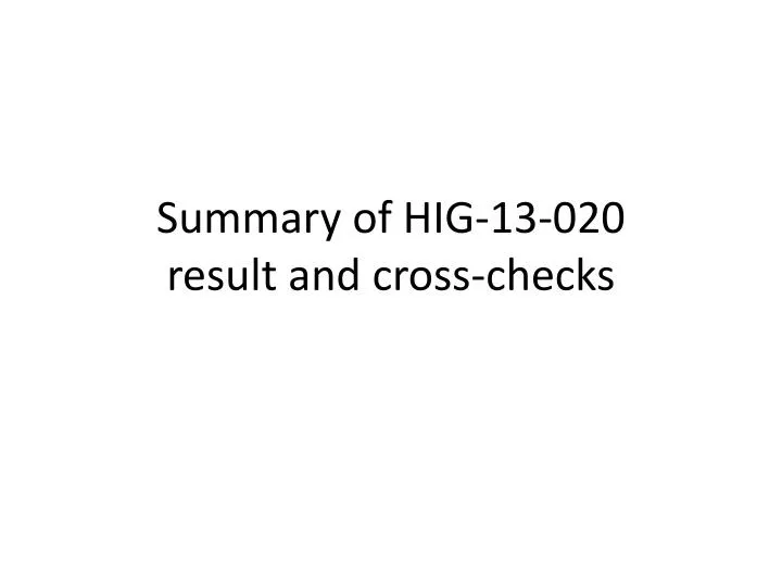summary of hig 13 020 result and cross checks