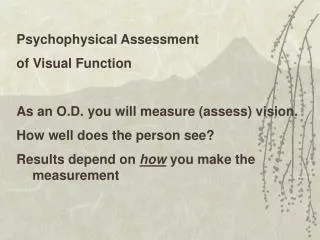 Psychophysical Assessment of Visual Function As an O.D. you will measure (assess) vision.