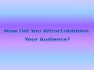 How Did You Attract/Address Your Audience?