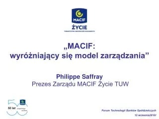 „MACIF: wyróżniający się model zarządzania” Philippe Saffray Prezes Zarządu MACIF Życie TUW