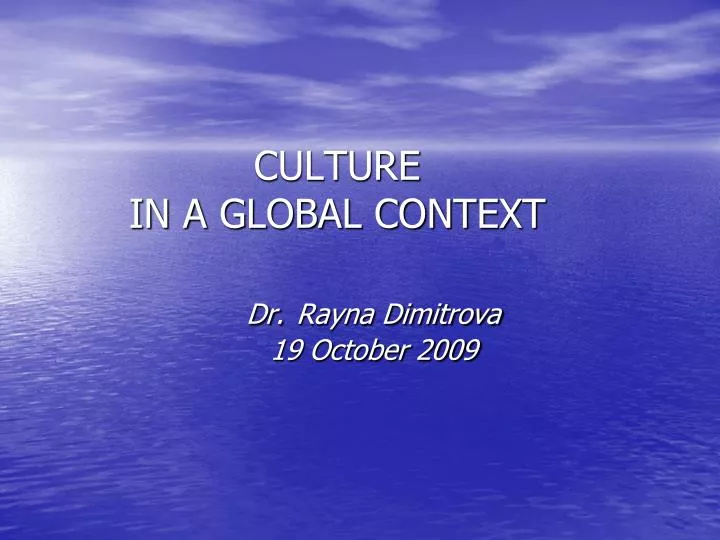 culture in a global context dr rayna dimitrova 19 october 2009
