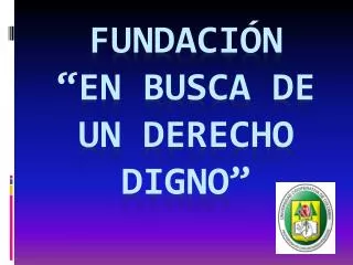 fundaci n en busca de un derecho digno