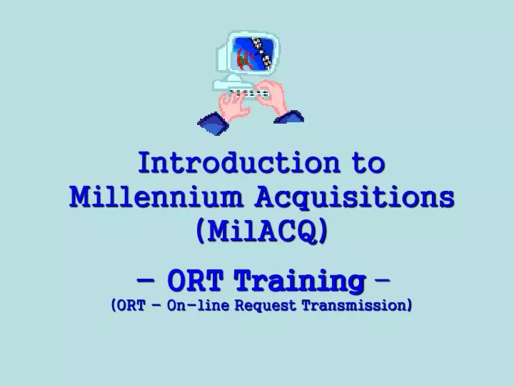 introduction to millennium acquisitions milacq ort training ort on line request transmission